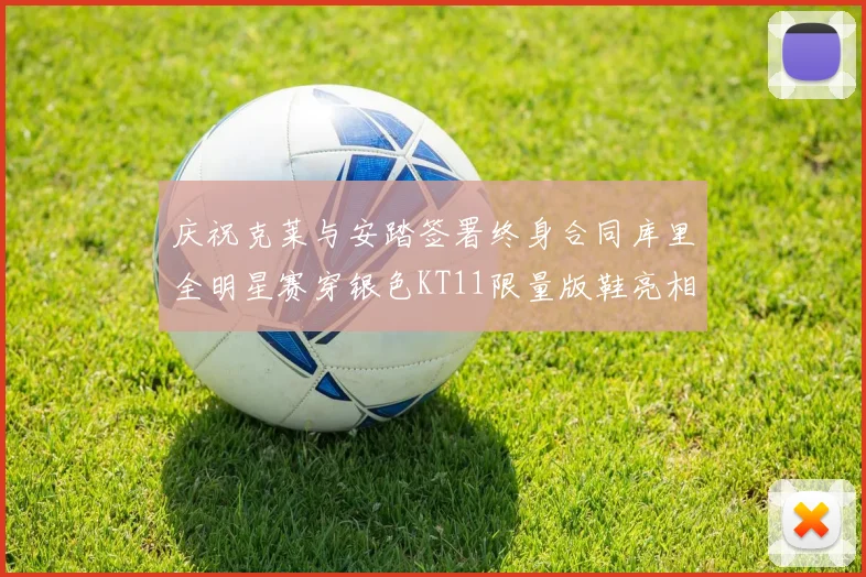 庆祝克莱与安踏签署终身合同库里全明星赛穿银色KT11限量版鞋亮相